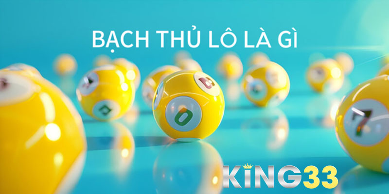 Xổ số King33 | Thử Vận May Với Bạch Thủ Lô Tại King33